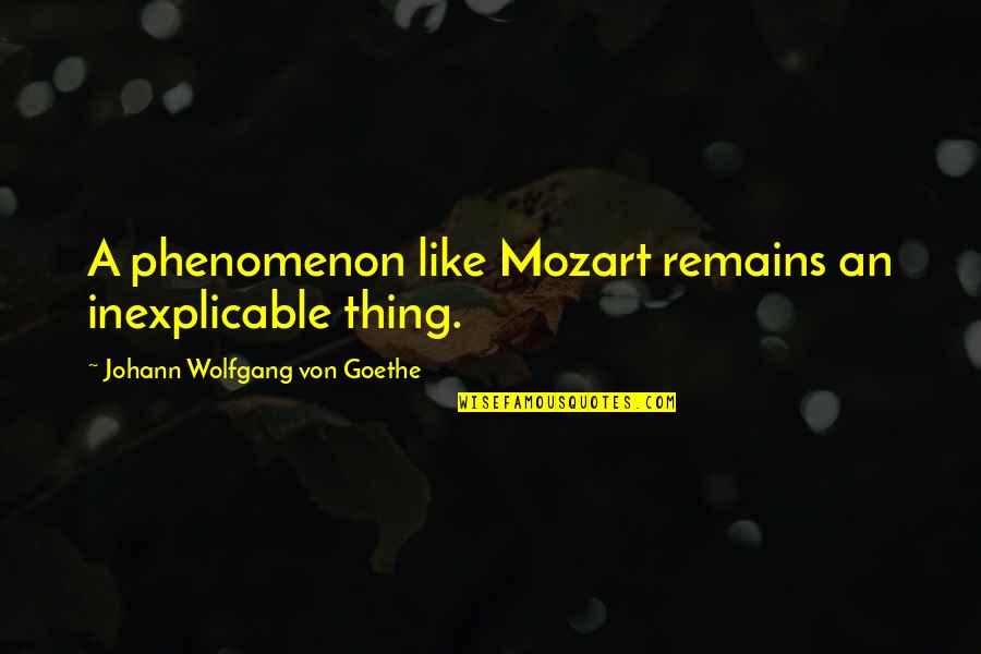 Delange Seed Quotes By Johann Wolfgang Von Goethe: A phenomenon like Mozart remains an inexplicable thing. Delange Seed Quotes By Johann Wolfgang Von Goethe: A phenomenon like Mozart remains an inexplicable thing.