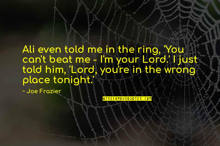 Delanie Strykul Quotes By Joe Frazier: Ali even told me in the ring, 'You Delanie Strykul Quotes By Joe Frazier: Ali even told me in the ring, 'You