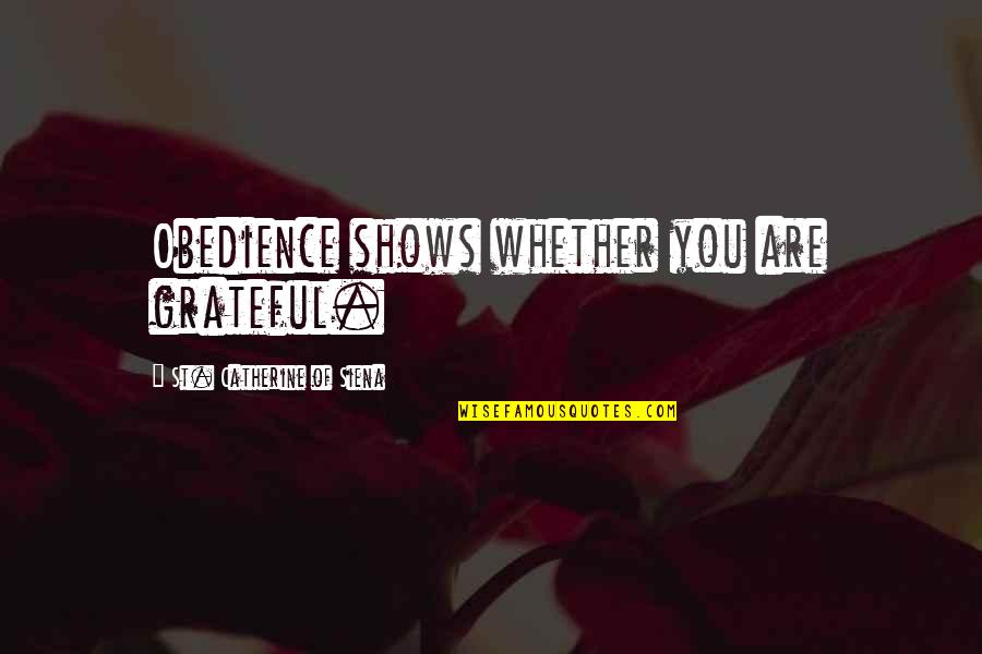 Delanie Strykul Quotes By St. Catherine Of Siena: Obedience shows whether you are grateful. Delanie Strykul Quotes By St. Catherine Of Siena: Obedience shows whether you are grateful.