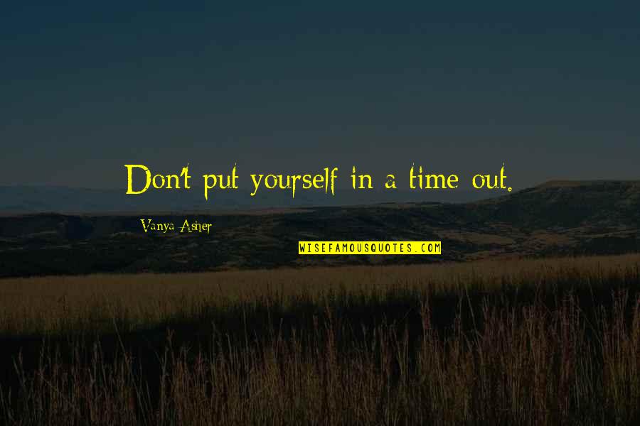 Delano Brooklyn Quotes By Vanya Asher: Don't put yourself in a time-out.