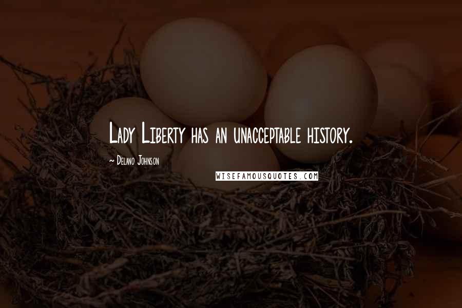 Delano Johnson quotes: Lady Liberty has an unacceptable history.