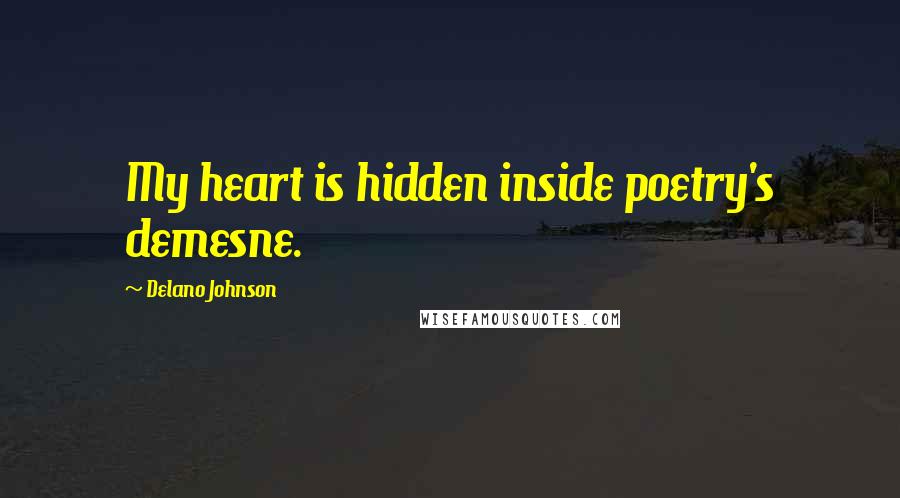 Delano Johnson quotes: My heart is hidden inside poetry's demesne.