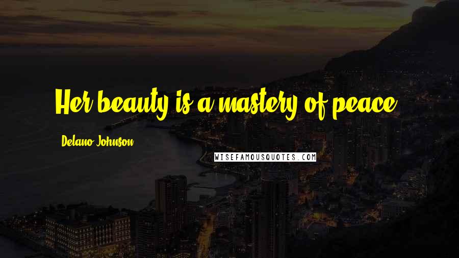 Delano Johnson quotes: Her beauty is a mastery of peace.