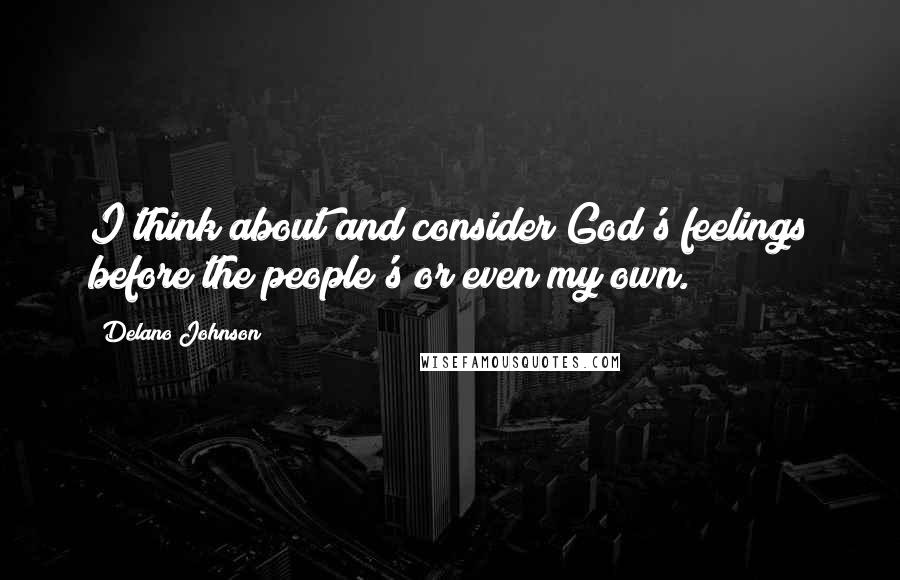 Delano Johnson quotes: I think about and consider God's feelings before the people's or even my own.