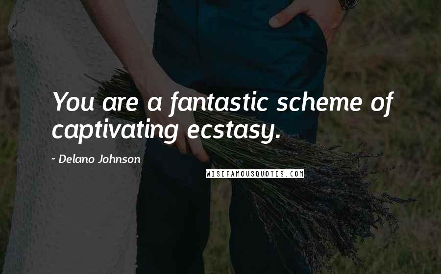 Delano Johnson quotes: You are a fantastic scheme of captivating ecstasy.