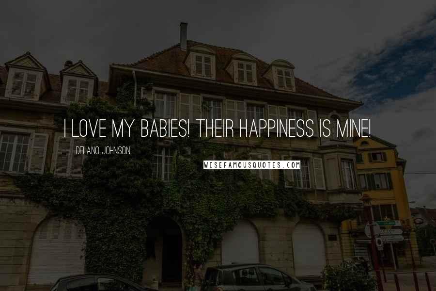 Delano Johnson quotes: I love my babies! Their happiness is mine!