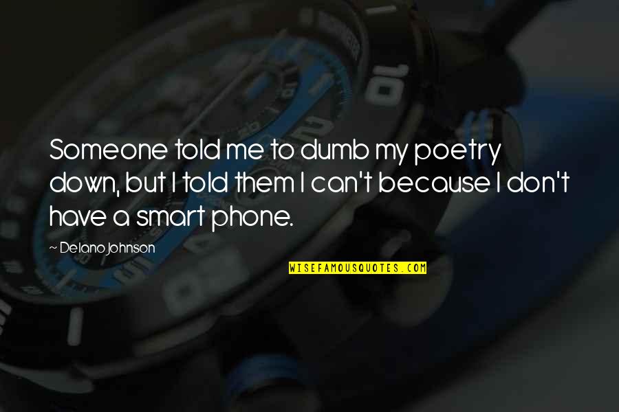 Delano Johnson Quotes By Delano Johnson: Someone told me to dumb my poetry down,