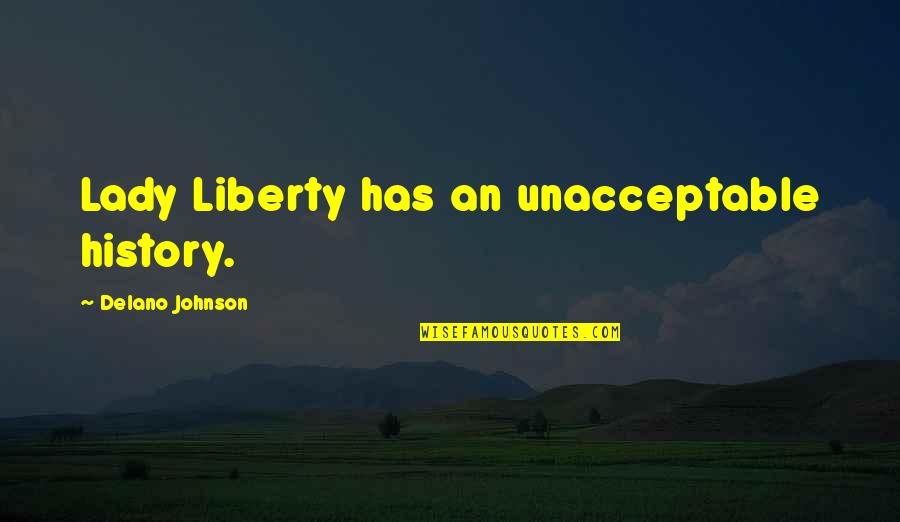 Delano Johnson Quotes By Delano Johnson: Lady Liberty has an unacceptable history.