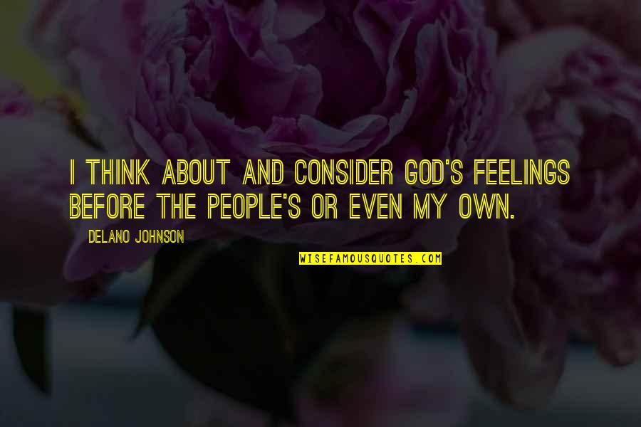 Delano Johnson Quotes By Delano Johnson: I think about and consider God's feelings before