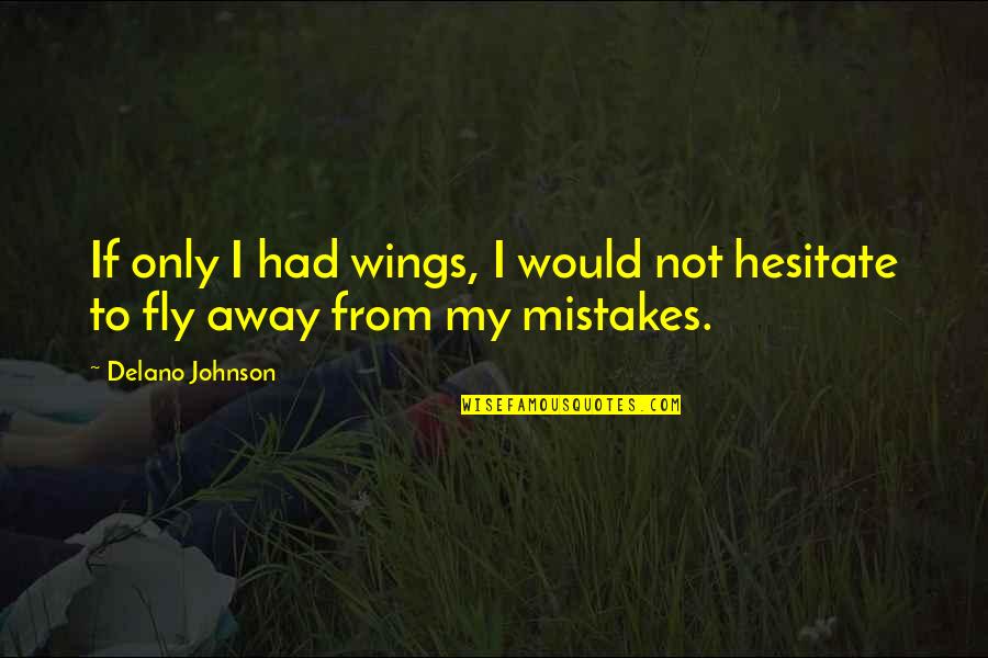Delano Johnson Quotes By Delano Johnson: If only I had wings, I would not