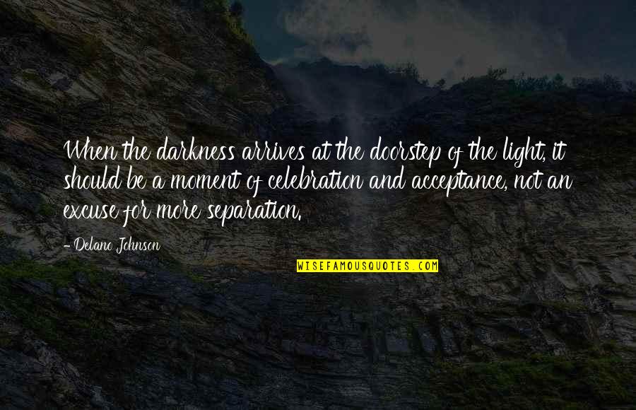 Delano Johnson Quotes By Delano Johnson: When the darkness arrives at the doorstep of