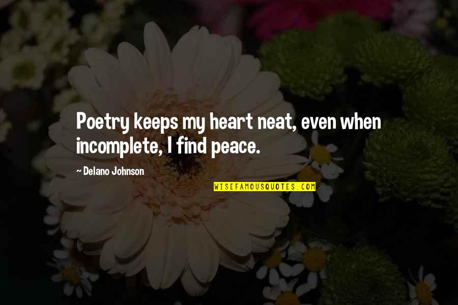 Delano Johnson Quotes By Delano Johnson: Poetry keeps my heart neat, even when incomplete,