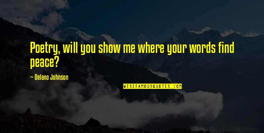 Delano Johnson Quotes By Delano Johnson: Poetry, will you show me where your words