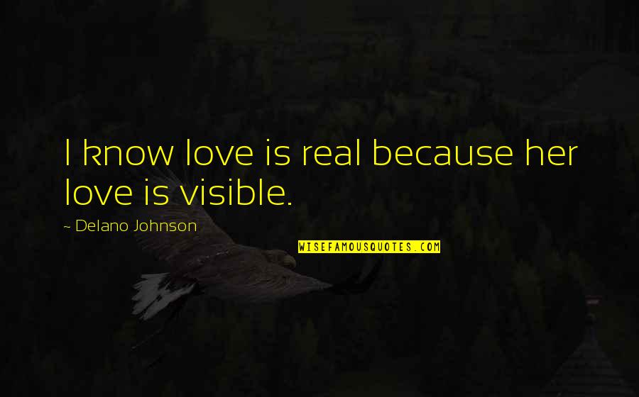 Delano Johnson Quotes By Delano Johnson: I know love is real because her love