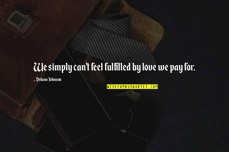 Delano Johnson Quotes By Delano Johnson: We simply can't feel fulfilled by love we