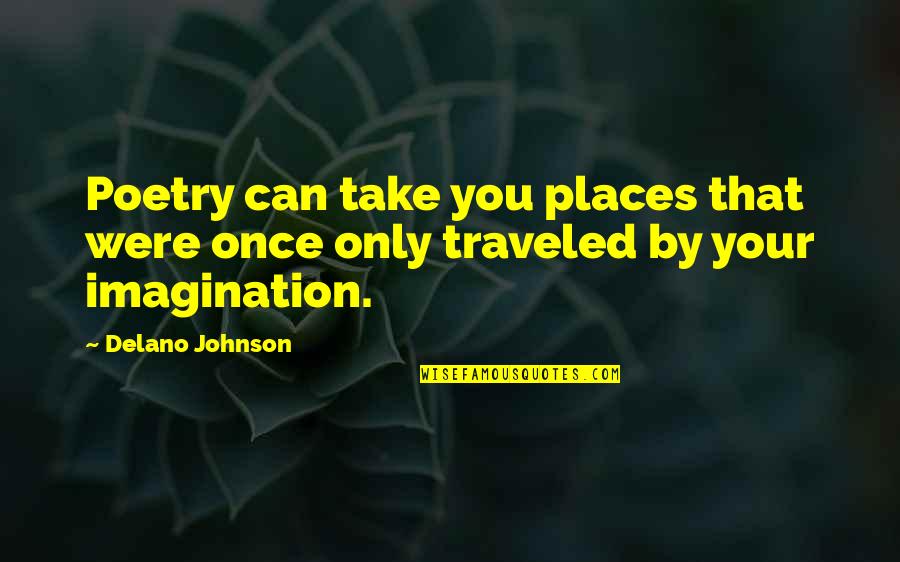 Delano Johnson Quotes By Delano Johnson: Poetry can take you places that were once