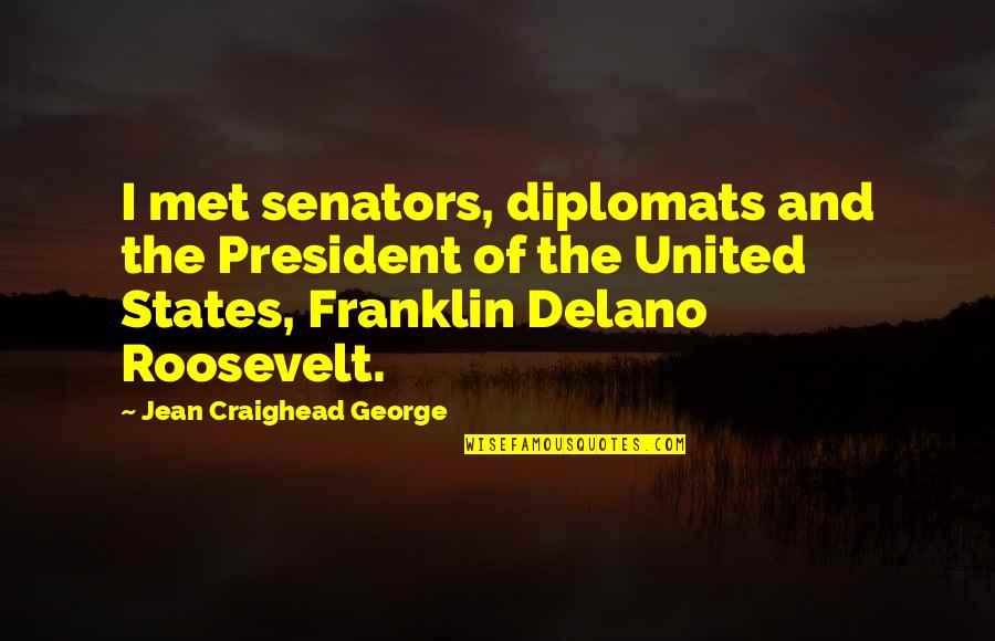 Delano Roosevelt Quotes By Jean Craighead George: I met senators, diplomats and the President of