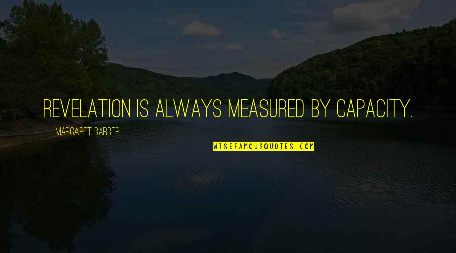 Delano Roosevelt Quotes By Margaret Barber: Revelation is always measured by capacity.