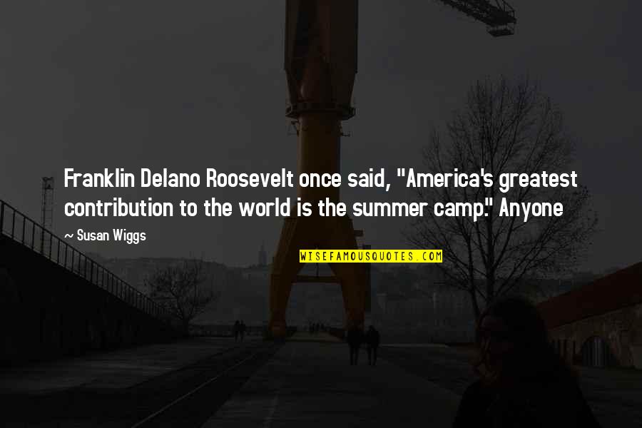 Delano Roosevelt Quotes By Susan Wiggs: Franklin Delano Roosevelt once said, "America's greatest contribution