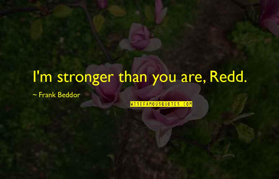 Delanoe Jean Quotes By Frank Beddor: I'm stronger than you are, Redd. Delanoe Jean Quotes By Frank Beddor: I'm stronger than you are, Redd.