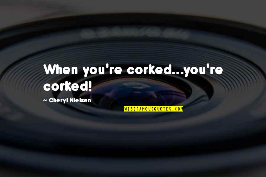 Delanoy Enterp Quotes By Cheryl Nielsen: When you're corked...you're corked!