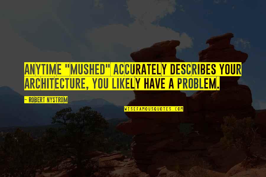 Delanoy Enterprise Quotes By Robert Nystrom: Anytime "mushed" accurately describes your architecture, you likely