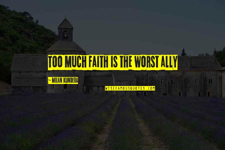 Delantales Quotes By Milan Kundera: Too much faith is the worst ally
