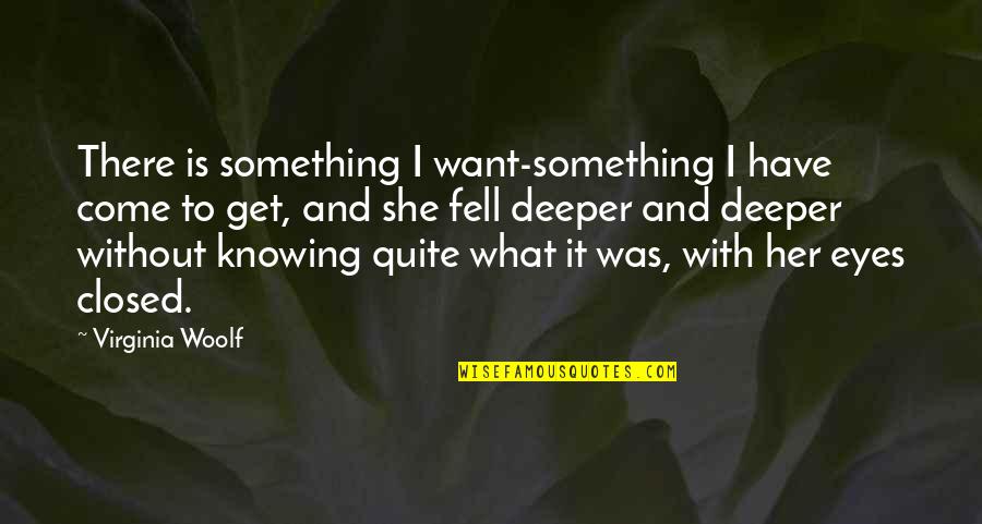 Delantera Decisiva Quotes By Virginia Woolf: There is something I want-something I have come