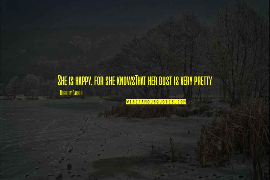 Delany Flush Quotes By Dorothy Parker: She is happy, for she knowsThat her dust Delany Flush Quotes By Dorothy Parker: She is happy, for she knowsThat her dust