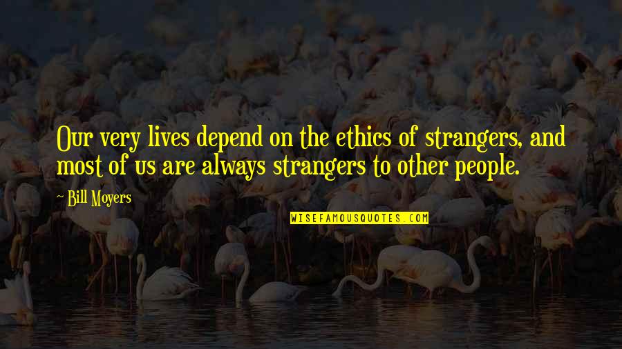 Delapaz Harker Quotes By Bill Moyers: Our very lives depend on the ethics of