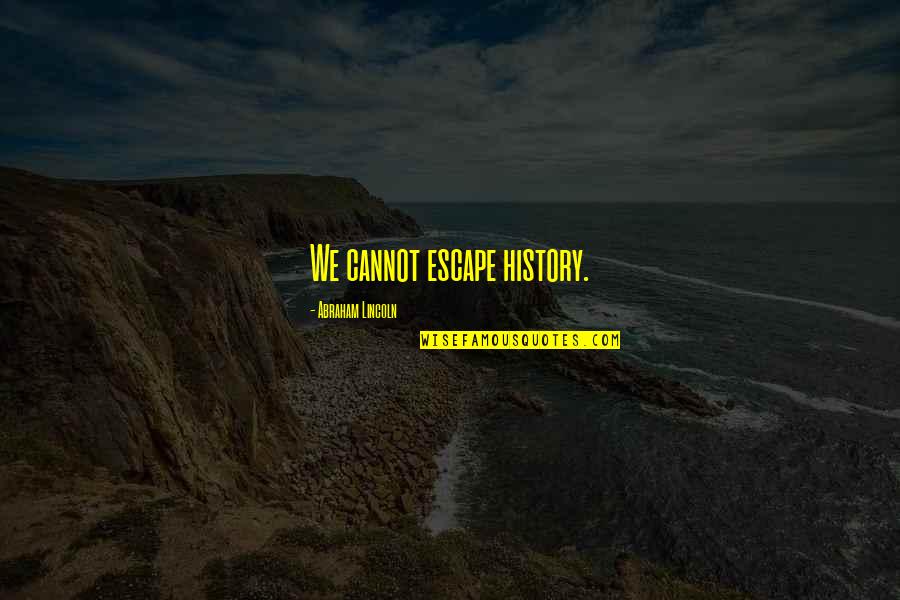 Delapeyre Quotes By Abraham Lincoln: We cannot escape history.