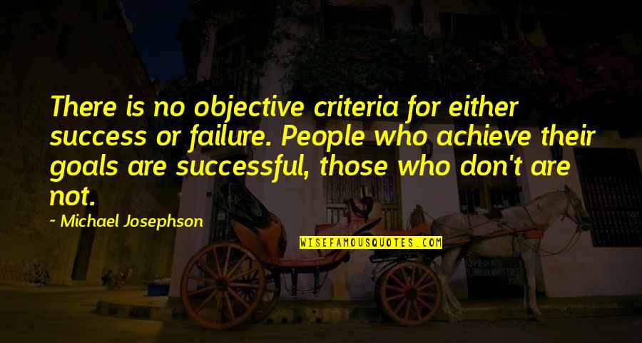 Delapierre Cava Quotes By Michael Josephson: There is no objective criteria for either success Delapierre Cava Quotes By Michael Josephson: There is no objective criteria for either success