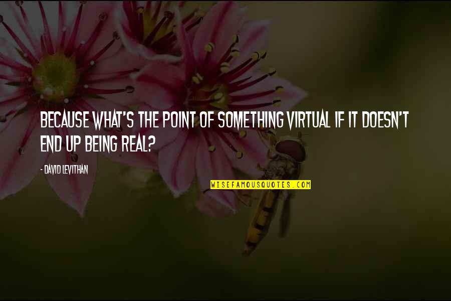 Delaplane Quotes By David Levithan: Because what's the point of something virtual if