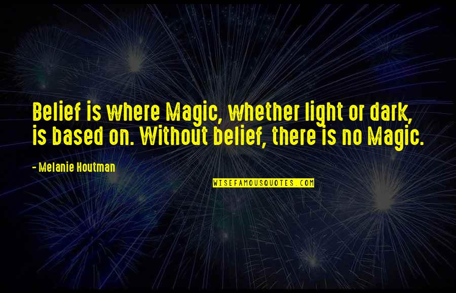 Delaretos Flea Quotes By Melanie Houtman: Belief is where Magic, whether light or dark, Delaretos Flea Quotes By Melanie Houtman: Belief is where Magic, whether light or dark,