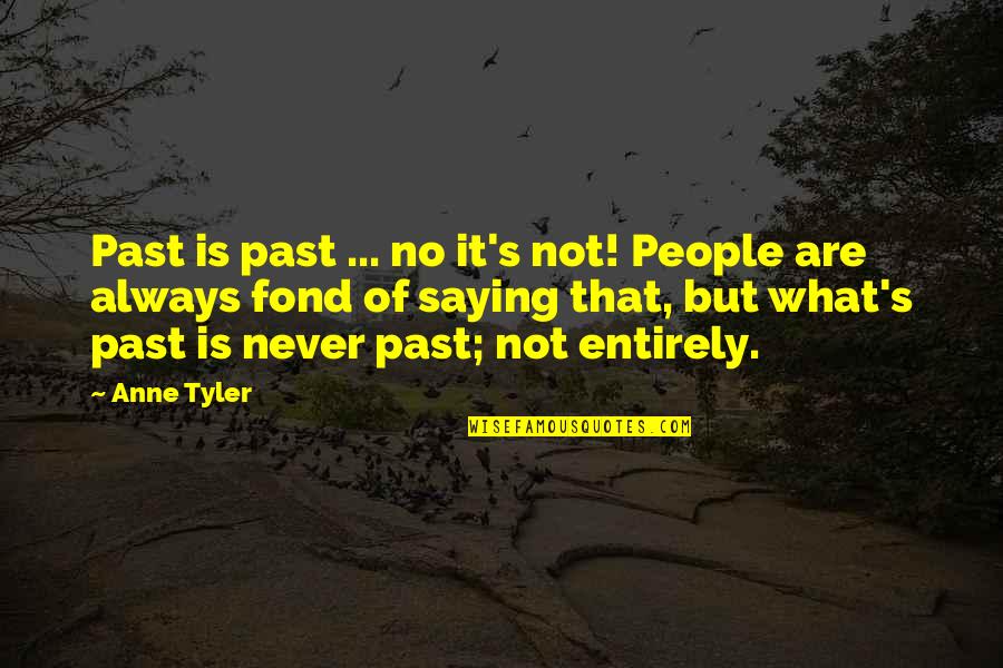 Delarey Quotes By Anne Tyler: Past is past ... no it's not! People