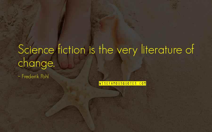 Delaria Of Orange Quotes By Frederik Pohl: Science fiction is the very literature of change.