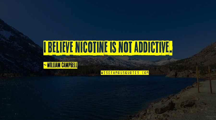 Delaroche Pronunciation Quotes By William Campbell: I believe nicotine is not addictive.
