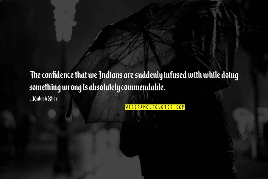 Delaruelle Twins Quotes By Kailash Kher: The confidence that we Indians are suddenly infused Delaruelle Twins Quotes By Kailash Kher: The confidence that we Indians are suddenly infused