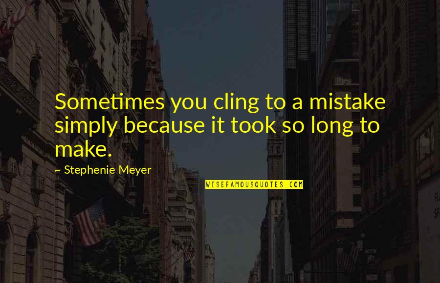 Delassus Baptist Quotes By Stephenie Meyer: Sometimes you cling to a mistake simply because Delassus Baptist Quotes By Stephenie Meyer: Sometimes you cling to a mistake simply because