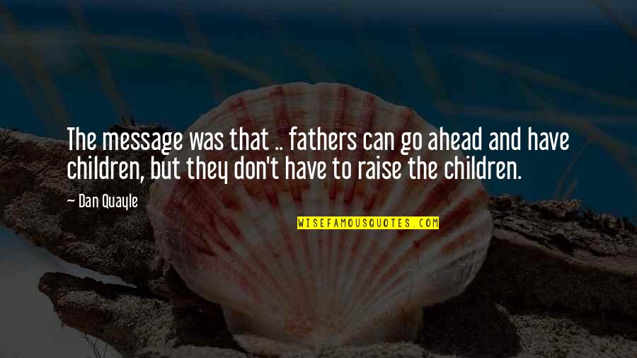 Delatina Quotes By Dan Quayle: The message was that .. fathers can go