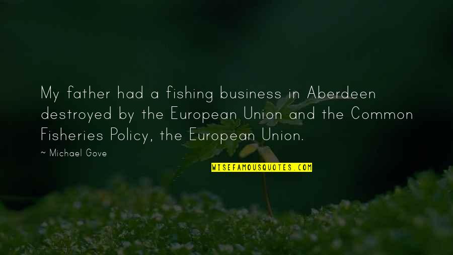 Delatina Quotes By Michael Gove: My father had a fishing business in Aberdeen