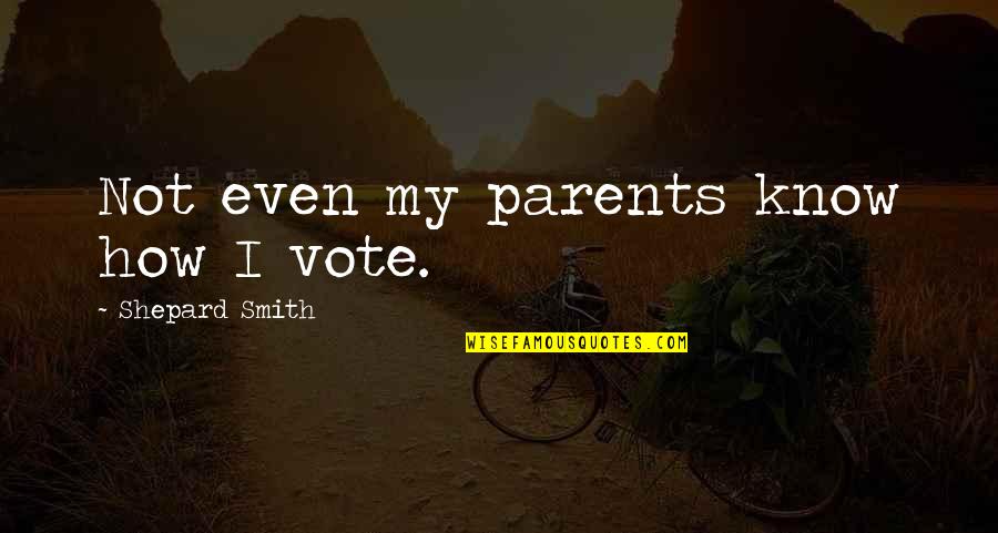 Delatina Quotes By Shepard Smith: Not even my parents know how I vote.