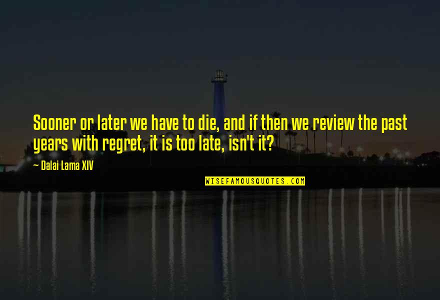 Delatite Quotes By Dalai Lama XIV: Sooner or later we have to die, and Delatite Quotes By Dalai Lama XIV: Sooner or later we have to die, and