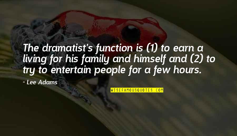 Delatite Quotes By Lee Adams: The dramatist's function is (1) to earn a