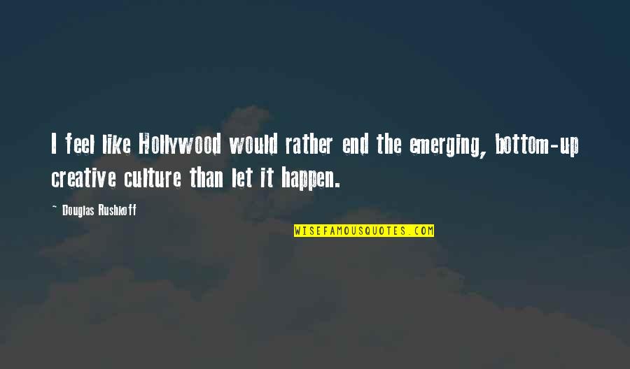 Delatores Quotes By Douglas Rushkoff: I feel like Hollywood would rather end the