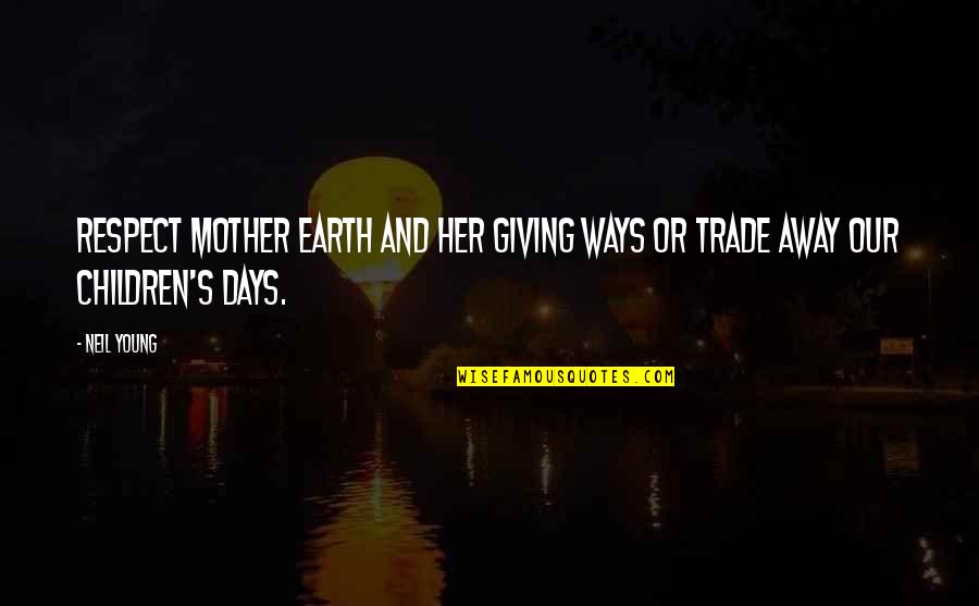 Delatorre Art Design Quotes By Neil Young: Respect Mother Earth and her giving ways or