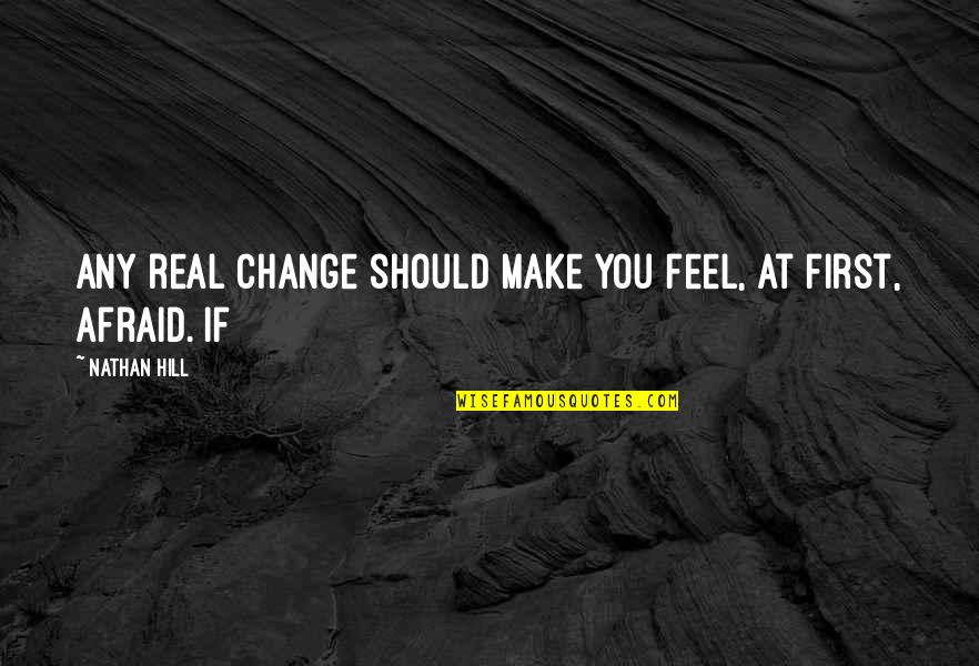 Delatte Ponchatoula Quotes By Nathan Hill: Any real change should make you feel, at