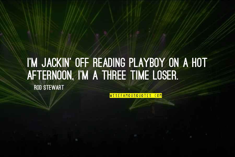 Delaughter Racing Quotes By Rod Stewart: I'm jackin' off reading Playboy on a hot