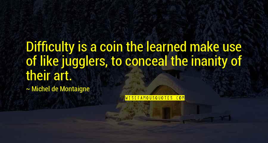 Delaughters Quotes By Michel De Montaigne: Difficulty is a coin the learned make use Delaughters Quotes By Michel De Montaigne: Difficulty is a coin the learned make use