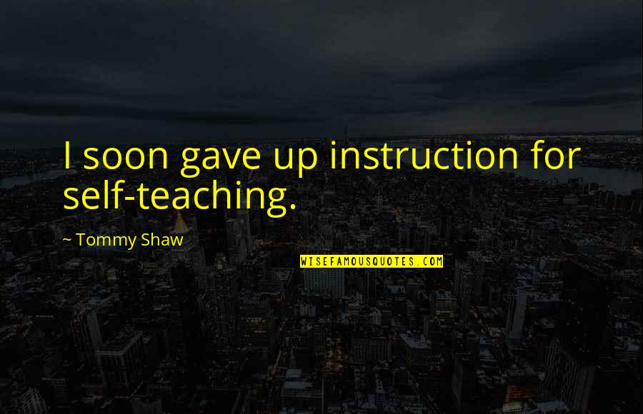 Delaune Quotes By Tommy Shaw: I soon gave up instruction for self-teaching. Delaune Quotes By Tommy Shaw: I soon gave up instruction for self-teaching.